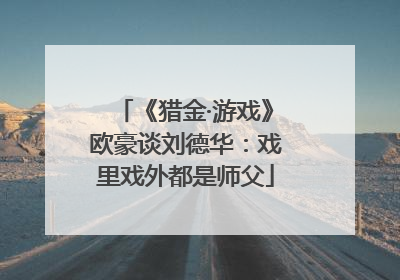 《猎金·游戏》欧豪谈刘德华：戏里戏外都是师父