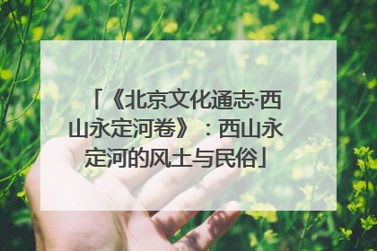 《北京文化通志·西山永定河卷》：西山永定河的风土与民俗