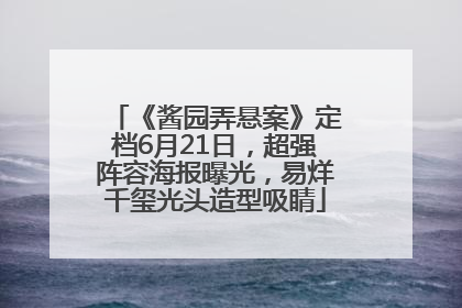 《酱园弄悬案》定档6月21日，超强阵容海报曝光，易烊千玺光头造型吸睛