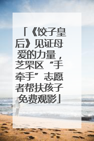 《饺子皇后》见证母爱的力量，芝罘区“手牵手”志愿者帮扶孩子免费观影