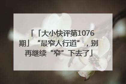 「大小快评第1076期」“最窄人行道”，别再继续“窄”下去了
