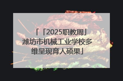 「2025职教周」潍坊市机械工业学校多维呈现育人硕果