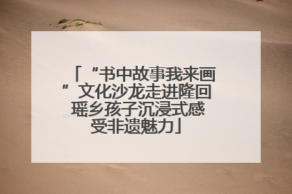 “书中故事我来画”文化沙龙走进隆回 瑶乡孩子沉浸式感受非遗魅力
