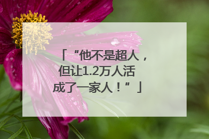 “他不是超人，但让1.2万人活成了一家人！”
