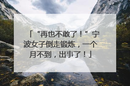 “再也不敢了！”宁波女子倒走锻炼，一个月不到，出事了！