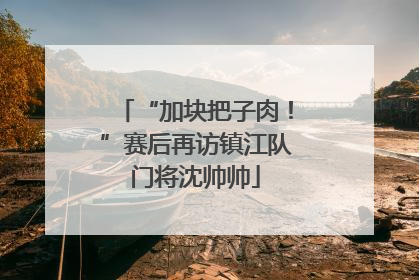 “加块把子肉！”赛后再访镇江队门将沈帅帅