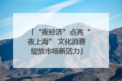 “夜经济”点亮“夜上海” 文化消费绽放市场新活力