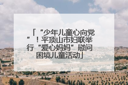 “少年儿童心向党”！平顶山市妇联举行“爱心妈妈”慰问困境儿童活动