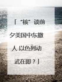 “核”谈前夕美国中东撤人 以色列动武在即？