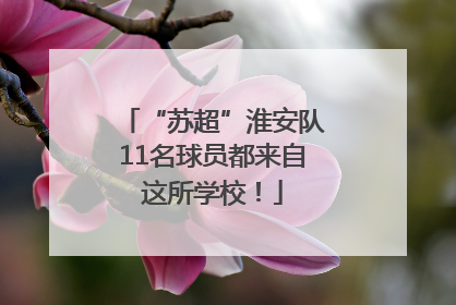 “苏超”淮安队11名球员都来自这所学校！