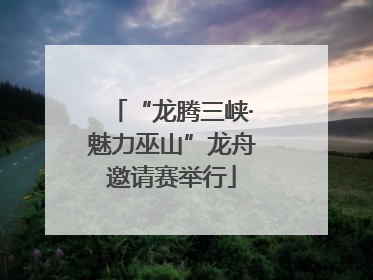 “龙腾三峡·魅力巫山”龙舟邀请赛举行