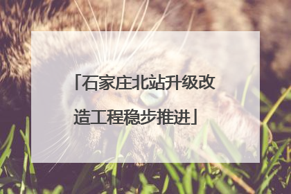 石家庄北站升级改造工程稳步推进