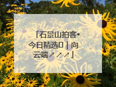 石景山拍客•今日精选⑳｜向云端↗↗↗