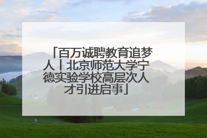 百万诚聘教育追梦人丨北京师范大学宁德实验学校高层次人才引进启事