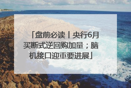 盘前必读丨央行6月买断式逆回购加量；脑机接口迎重要进展