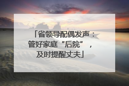 省领导配偶发声：管好家庭“后院”，及时提醒丈夫