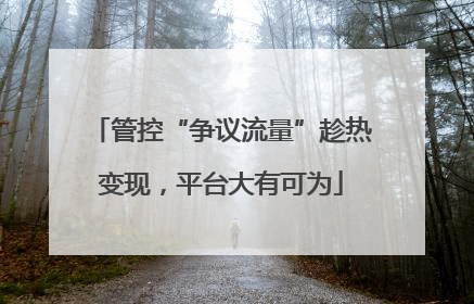 管控“争议流量”趁热变现，平台大有可为