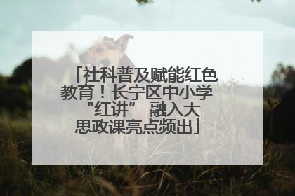 社科普及赋能红色教育！长宁区中小学 “红讲” 融入大思政课亮点频出
