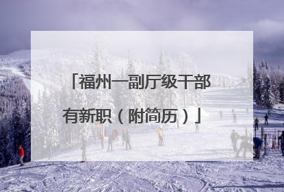 福州一副厅级干部有新职（附简历）