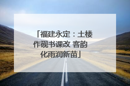 福建永定：土楼作砚书课改 客韵化雨润新苗