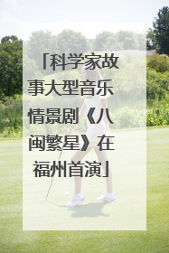 科学家故事大型音乐情景剧《八闽繁星》在福州首演
