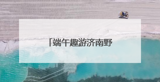 端午趣游济南野生动物世界，“粽享”量级欢乐