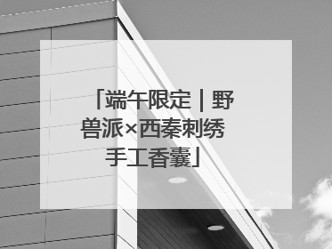 端午限定｜野兽派×西秦刺绣手工香囊