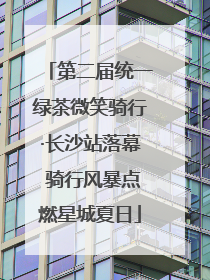 第二届统一绿茶微笑骑行·长沙站落幕 骑行风暴点燃星城夏日