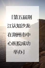第五届荆江认知沙龙在荆州市中心医院成功举办