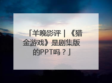 羊晚影评｜《猎金游戏》是剧集版的PPT吗？