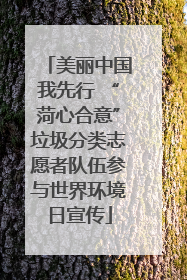 美丽中国我先行 “菏心合意”垃圾分类志愿者队伍参与世界环境日宣传