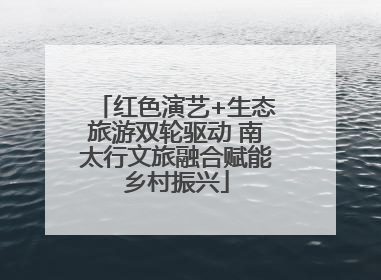 红色演艺+生态旅游双轮驱动 南太行文旅融合赋能乡村振兴