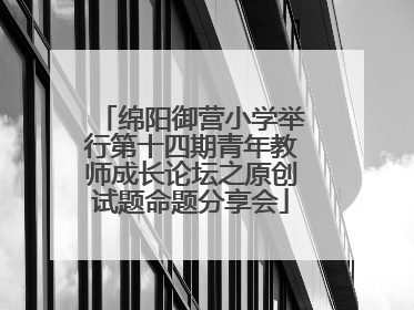绵阳御营小学举行第十四期青年教师成长论坛之原创试题命题分享会