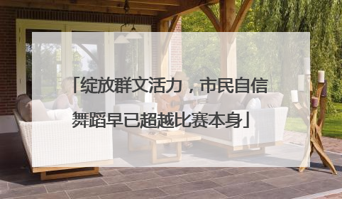 绽放群文活力，市民自信舞蹈早已超越比赛本身