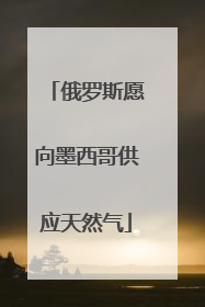 俄罗斯愿向墨西哥供应天然气