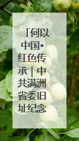 何以中国•红色传承｜中共满洲省委旧址纪念馆：第一份抗日宣言在这里发出