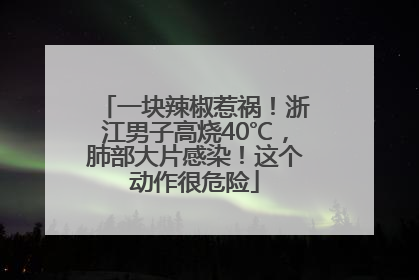 一块辣椒惹祸！浙江男子高烧40℃，肺部大片感染！这个动作很危险