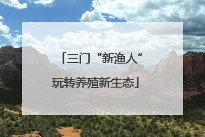 三门“新渔人”玩转养殖新生态