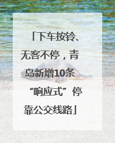 下车按铃、无客不停，青岛新增10条“响应式”停靠公交线路