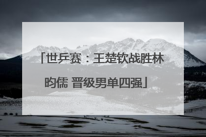 世乒赛：王楚钦战胜林昀儒 晋级男单四强
