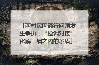 两村民因通行问题发生争执，“检调对接”化解一墙之隔的矛盾
