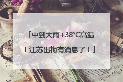 中到大雨+38℃高温！江苏出梅有消息了！