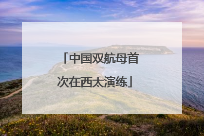 中国双航母首次在西太演练