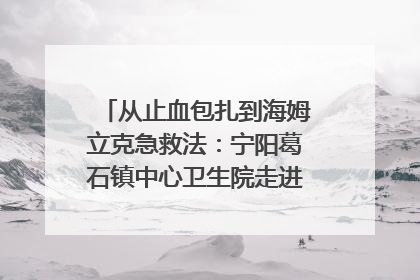 从止血包扎到海姆立克急救法：宁阳葛石镇中心卫生院走进这所中学，让师生get全套救命技能