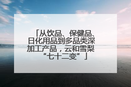 从饮品、保健品、日化用品到多品类深加工产品，云和雪梨“七十二变”