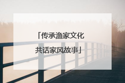 传承渔家文化 共话家风故事