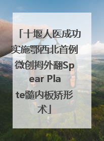 十堰人医成功实施鄂西北首例微创拇外翻Spear Plate髓内板矫形术