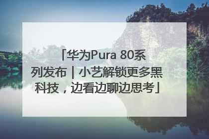 华为Pura 80系列发布｜小艺解锁更多黑科技，边看边聊边思考