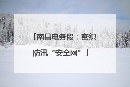 南昌电务段：密织防汛“安全网”