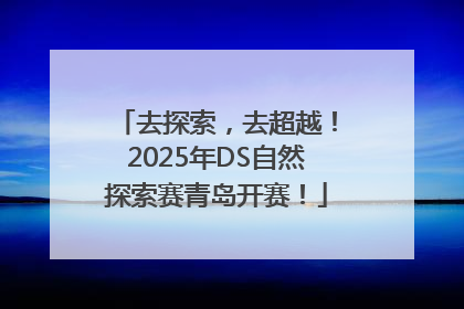 去探索，去超越！2025年DS自然探索赛青岛开赛！
